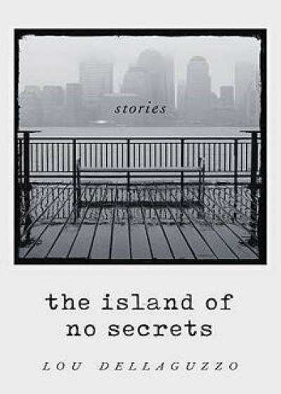 The Island of No Secrets and Other Stories, Paperback/Lou Dellaguzzo