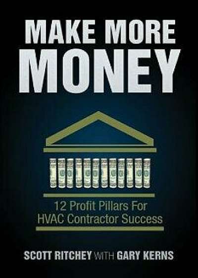 Make More Money: 12 Profit Pillars for HVAC Contractor Success, Paperback/Scott Ritchey