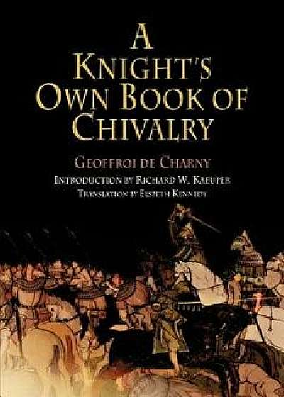 A Knight's Own Book of Chivalry, Paperback/Geoffroi De Charny