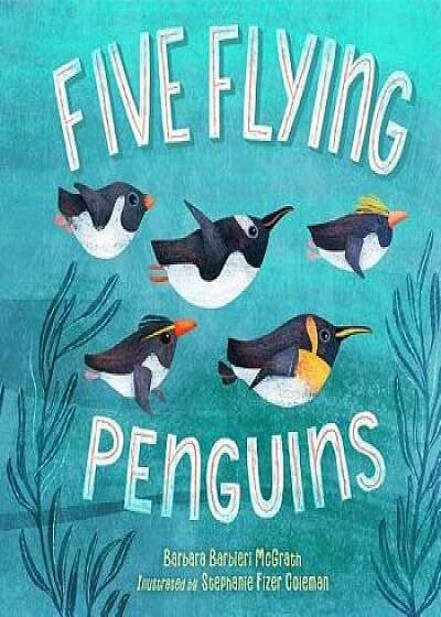 Five Flying Penguins, Hardcover/Barbara Barbieri McGrath