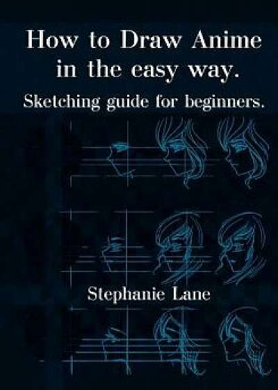 How to Draw Anime in Easy Way: Sketching Guide for Beginners, Paperback/Stephanie Lane