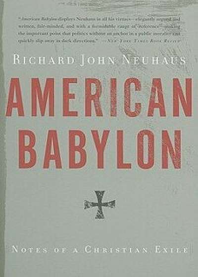 American Babylon: Notes of a Christian Exile, Paperback/Richard John Neuhaus