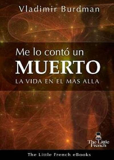 Me Lo Conto Un Muerto: La Vida En El Mas Alla, Paperback/Vladimir Burdman