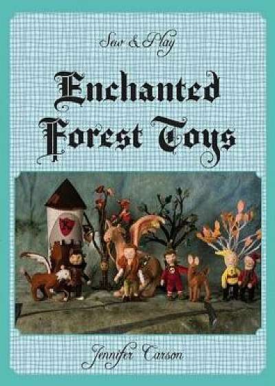 Sew and Play: Enchanted Forest Toys, Paperback/Jennifer C. Carson