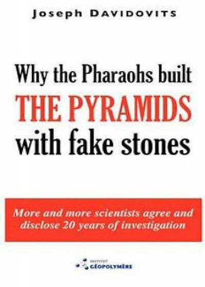 Why the Pharaohs Built the Pyramids with Fake Stones, Paperback/Joseph Davidovits