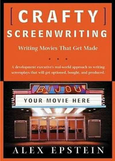 Crafty Screenwriting: Writing Movies That Get Made, Paperback/Alex Epstein