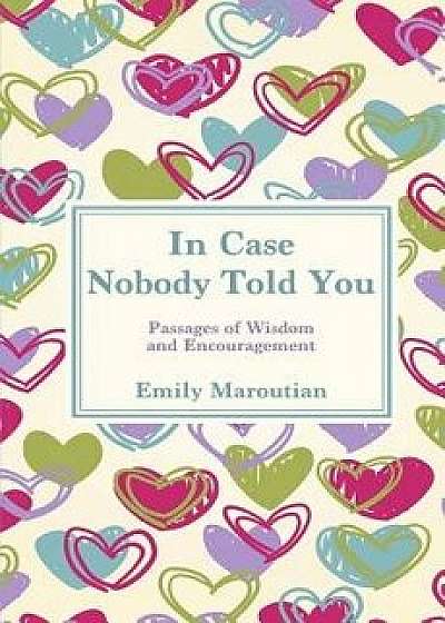 In Case Nobody Told You: Passages of Wisdom and Encouragement, Paperback/Emily Maroutian