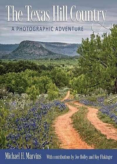 The Texas Hill Country: A Photographic Adventure, Hardcover/Michael H. Marvins