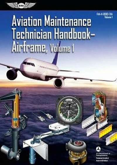 Aviation Maintenance Technician Handbook: Airframe, Volume 1: Faa-H-8083-31a, Volume 1, Paperback/Federal Aviation Administration (Faa)/Av