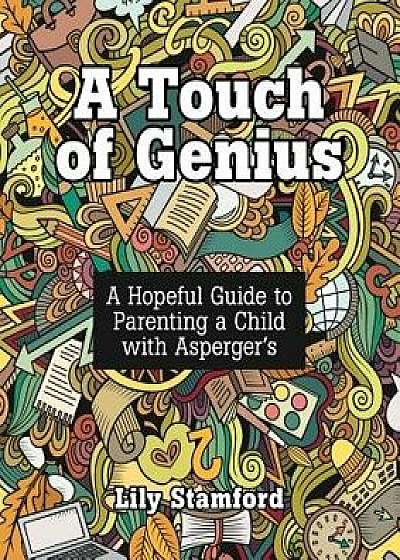 A Touch of Genius: A Hopeful Guide to Parenting a Child with Asperger's/Lily Stamford