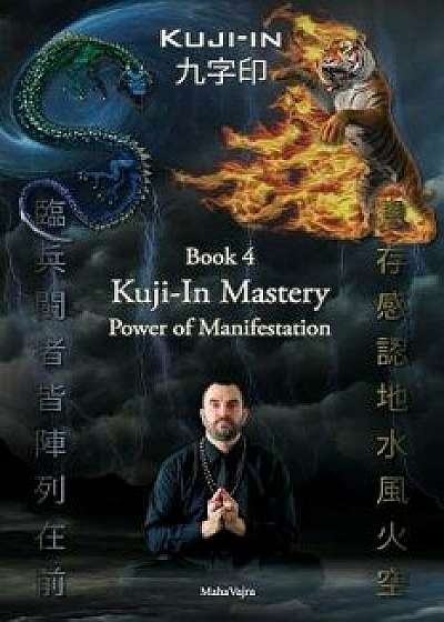 Kuji-In 4: Kuji-In Mastery: Power of Manifestation, Paperback/Maha Vajra
