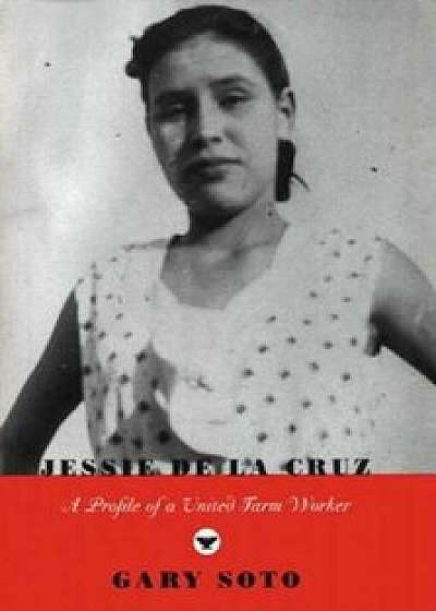 Jessie de la Cruz: A Profile of a United Farm Worker, Paperback/Gary Soto