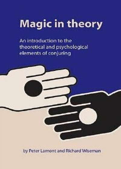 Magic in Theory: An Introduction to the Theoretical and Psychological Elements of Conjuring, Paperback/Peter Lamont