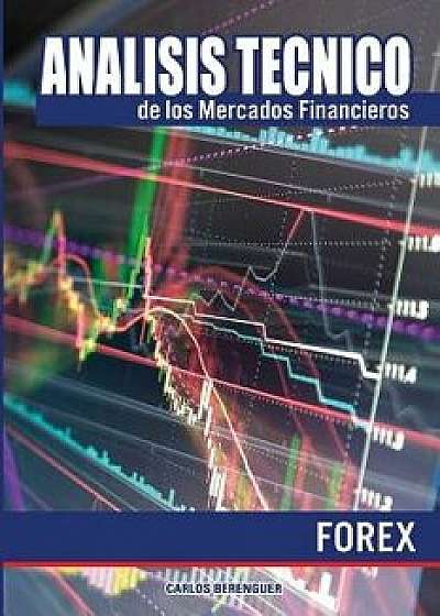 Analisis Tecnico de Los Mercados Financieros. Forex: (b&w) Ingenieria Financiera Elemental, Aplicada Al Comercio de Divisas O Forex., Paperback/Carlos Berenguer