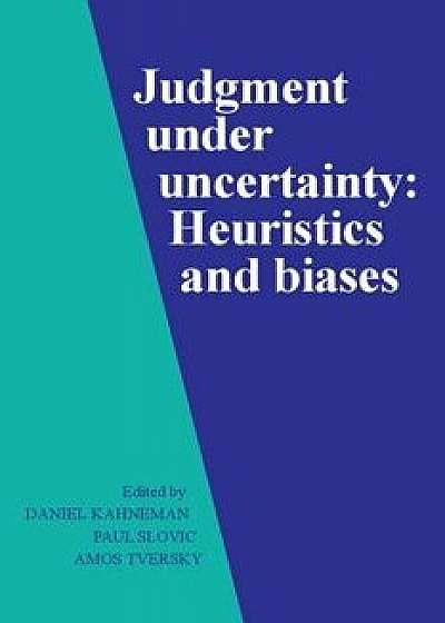 Judgment Under Uncertainty: Heuristics and Biases, Paperback/Daniel Kahneman
