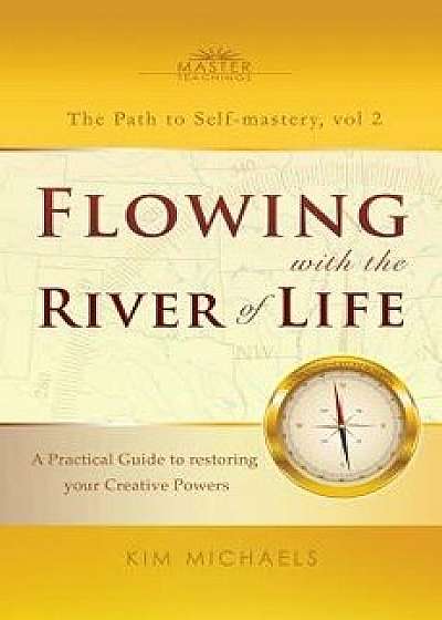 Flowing with the River of Life. a Practical Guide to Restoring Your Creative Powers, Paperback/Kim Michaels