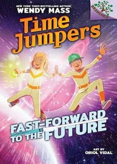 Fast-Forward to the Future: A Branches Book (Time Jumpers #3)/Wendy Mass