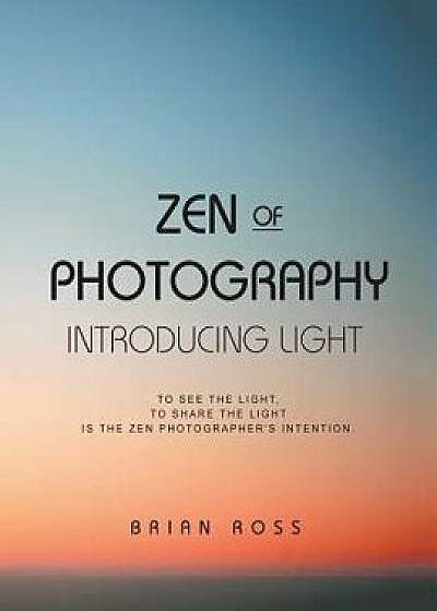 Zen of Photography: Introducing Light, Paperback/Brian Ross