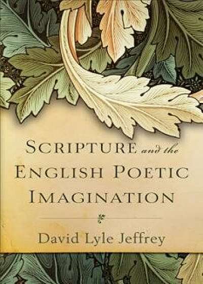 Scripture and the English Poetic Imagination, Hardcover/David Lyle Jeffrey