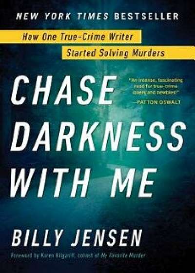 Chase Darkness with Me: How One True-Crime Writer Started Solving Murders, Hardcover/Billy Jensen