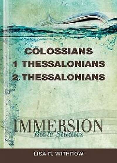 Immersion Bible Studies: Colossians, 1 Thessalonians, 2 Thessalonians, Paperback/Lisa R. Withrow