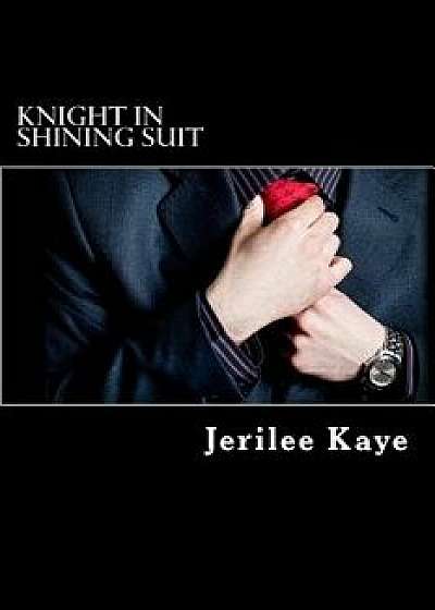 Knight in Shining Suit: Get Up, Get Even and Get a Better Man., Paperback/MS Jerilee Kaye