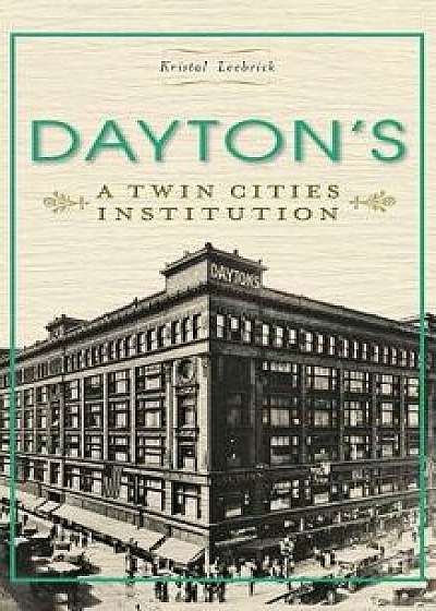 Dayton's: A Twin Cities Institution, Hardcover/Kristal Leebrick