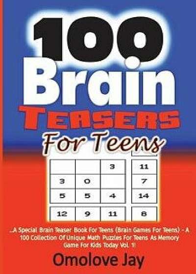 100 Brain Teasers for Teens: A Special Brain Teaser Book for Teens (Brain Games for Teens) - A 100 Collection of Unique Math Puzzles for Teens as M, Paperback/Omolove Jay