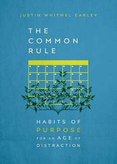 The Common Rule: Habits of Purpose for an Age of Distraction, Paperback/Justin Whitmel Earley