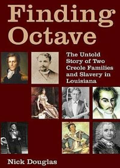 Finding Octave: The Untold Story of Two Creole Families and Slavery in Louisiana, Paperback/Nick Douglas