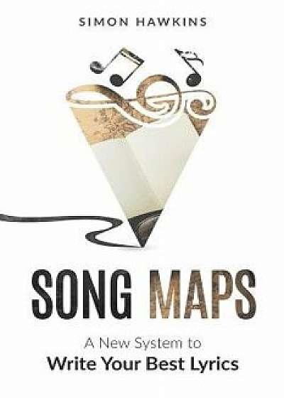 Song Maps: A New System to Write Your Best Lyrics, Paperback/Simon Hawkins