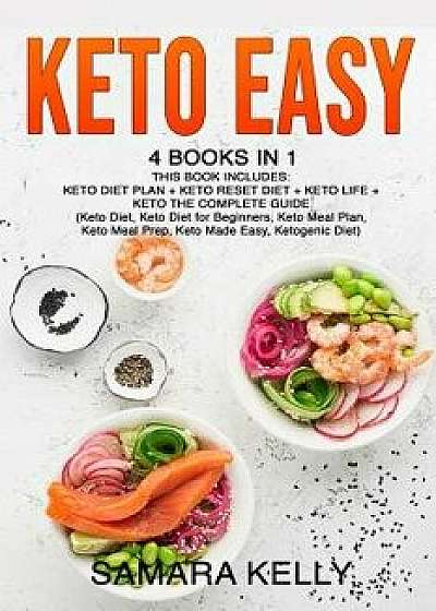 Keto Easy: 4 Books in 1: Keto Diet Plan + Keto Reset Diet + Keto Life + Keto The Complete Guide. (Keto Diet, Keto Diet for Beginn, Paperback/Samara Kelly