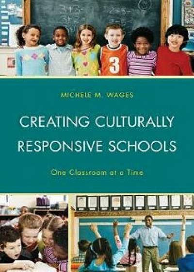 Creating Culturally Responsive Schools: One Classroom at a Time, Paperback/Michele Wages