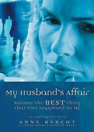 My Husband's Affair Became the Best Thing That Ever Happened to Me, Paperback/Anne Bercht