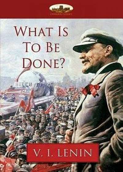 What Is to Be Done?, Paperback/Vladimir Ilyich Lenin