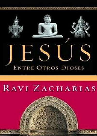 Jesus Entre Otros Dioses, Paperback/Ravi Zacharias