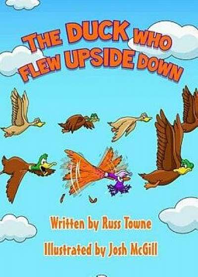 The Duck Who Flew Upside Down, Hardcover/Russ Towne