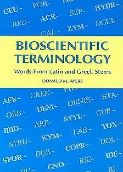 Bioscientific Terminology: Words from Latin and Greek Stems, Paperback/Donald M. Ayers