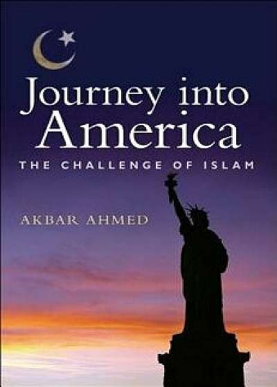 Journey Into America: The Challenge of Islam, Paperback/Akbar Ahmed