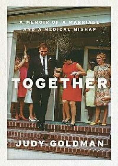 Together: A Memoir of a Marriage and a Medical Mishap, Hardcover/Judy Goldman