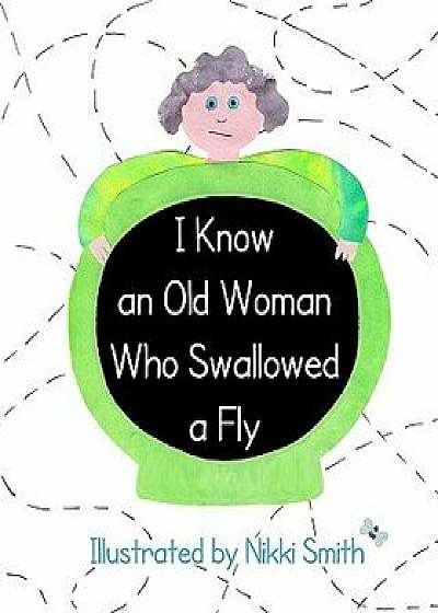 Coperta cărții I Know an Old Woman Who Swallowed a Fly, Paperback/Nikki Smith