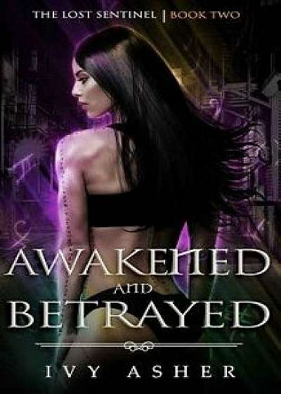Awakened and Betrayed: The Lost Sentinel Book 2, Paperback/Ivy Asher