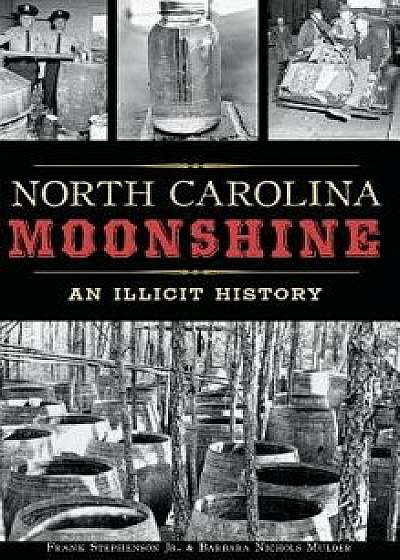 North Carolina Moonshine: An Illicit History, Hardcover/Frank Stephenson Jr
