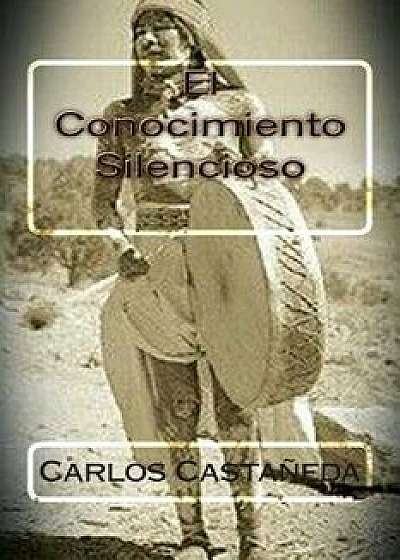 El Conocimiento Silencioso, Paperback/Carlos Castaneda
