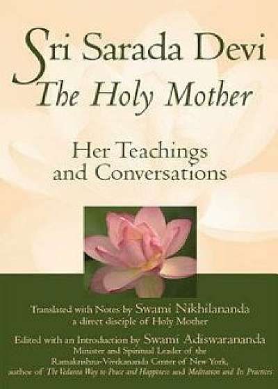 Sri Sarada Devi, the Holy Mother: Her Teachings and Conversations, Paperback/Swami Nikhilananda