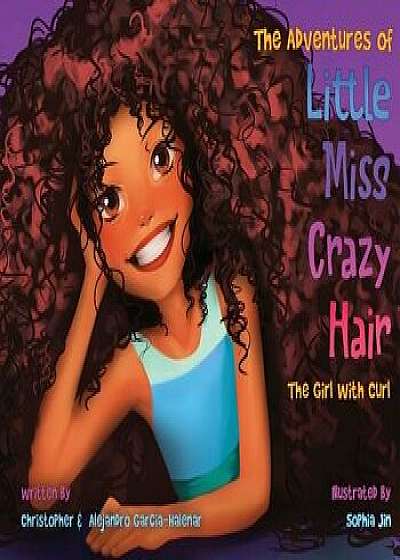 The Adventures of Little Miss Crazy Hair: The Girl with Curl, Paperback/Christopher Garcia-Halenar