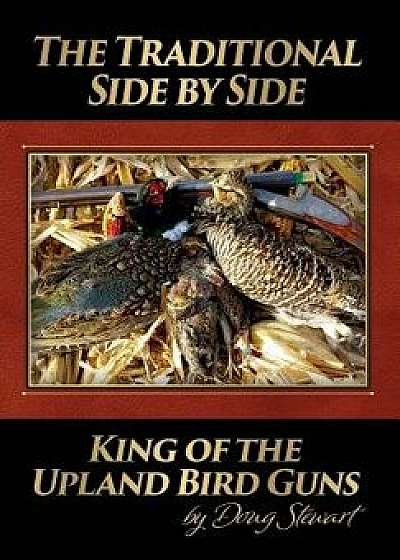 The Traditional Side by Side: King of the Upland Bird Guns, Hardcover/Doug Stewart
