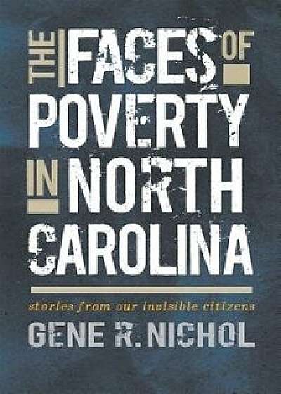The Faces of Poverty in North Carolina: Stories from Our Invisible Citizens, Hardcover/Gene R. Nichol