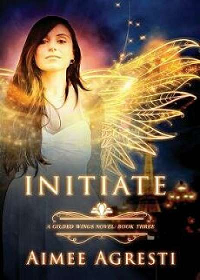 Initiate: A Gilded Wings Novel: Book Three, Paperback/Aimee Agresti
