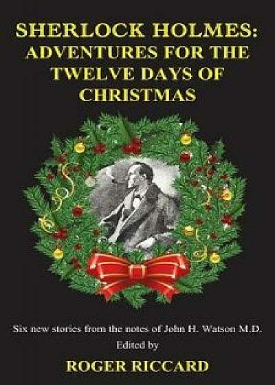 Sherlock Holmes: Adventures for the Twelve Days of Christmas, Paperback/Roger Riccard